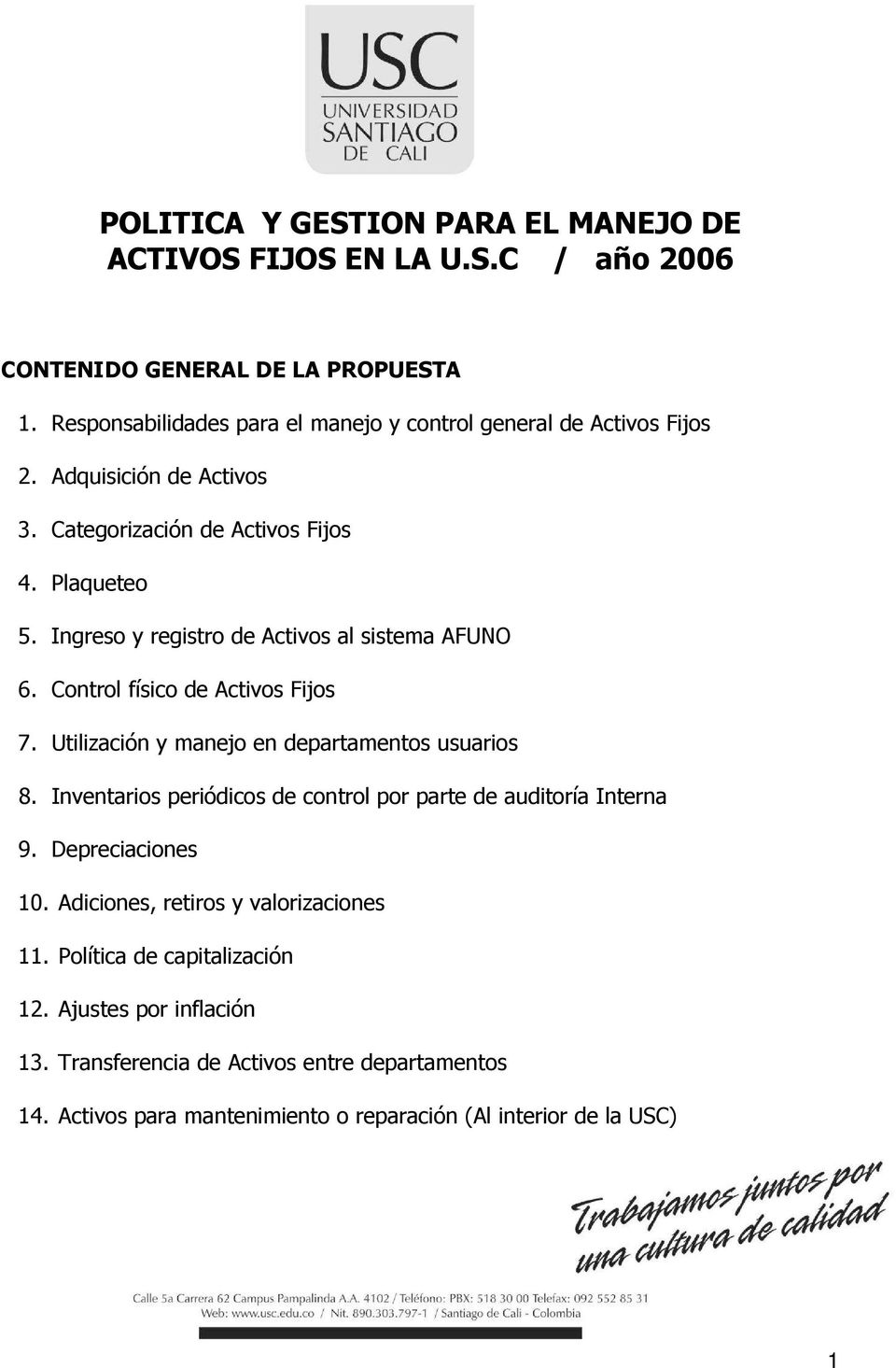 Ingreso y registro de Activos al sistema AFUNO 6. Control físico de Activos Fijos 7. Utilización y manejo en departamentos usuarios 8.