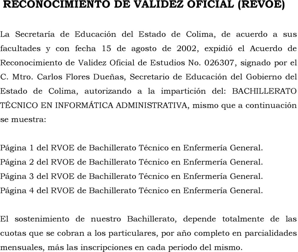 Carlos Flores Dueñas, Secretario de Educación del Gobierno del Estado de Colima, autorizando a la impartición del: BACHILLERATO TÉCNICO EN INFORMÁTICA ADMINISTRATIVA, mismo que a continuación se