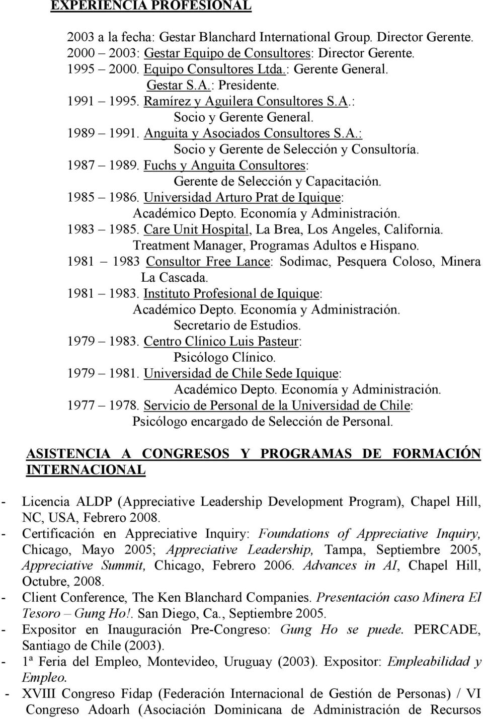 1987 1989. Fuchs y Anguita Consultores: Gerente de Selección y Capacitación. 1985 1986. Universidad Arturo Prat de Iquique: 1983 1985. Care Unit Hospital, La Brea, Los Angeles, California.