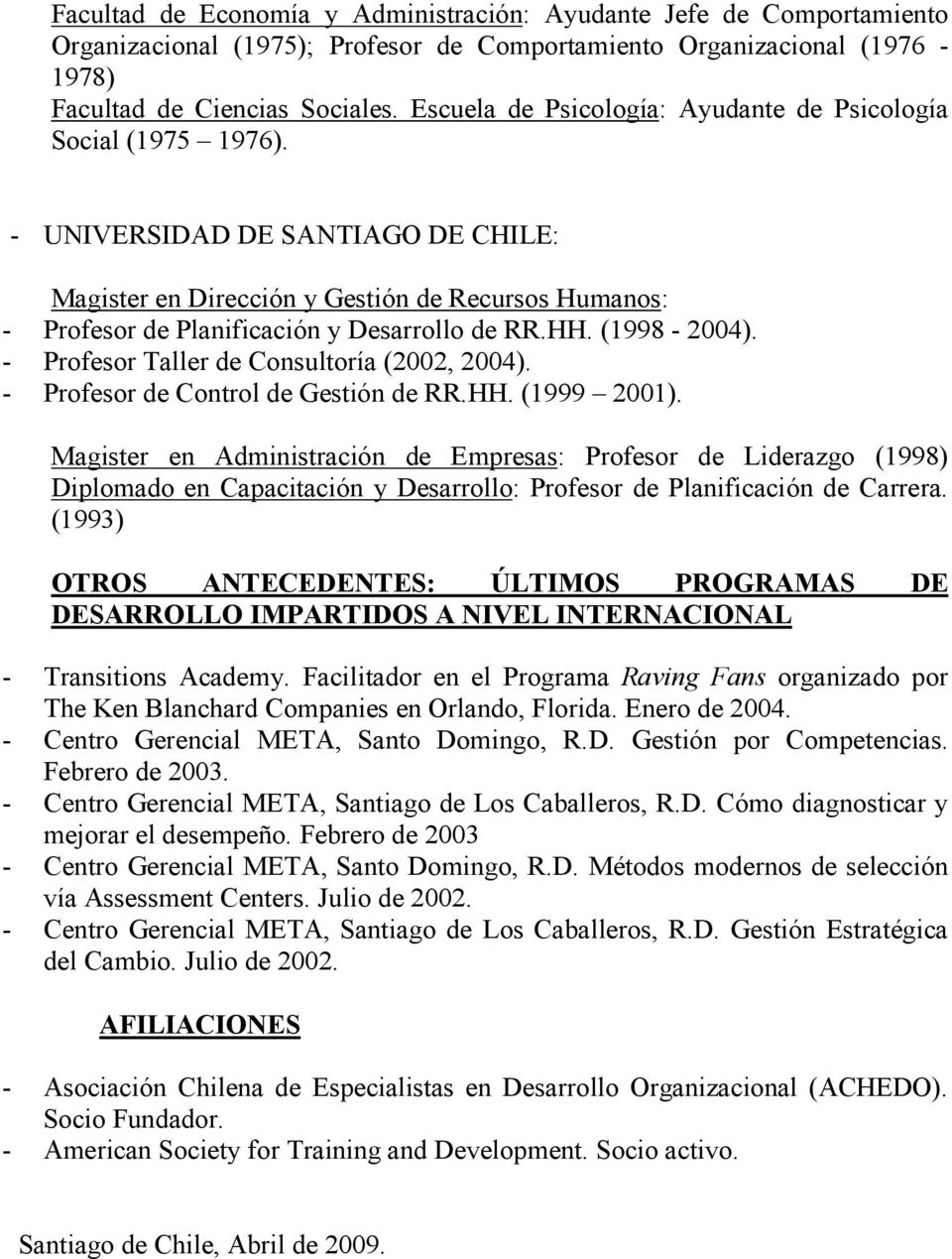 - UNIVERSIDAD DE SANTIAGO DE CHILE: Magister en Dirección y Gestión de Recursos Humanos: - Profesor de Planificación y Desarrollo de RR.HH. (1998-2004). - Profesor Taller de Consultoría (2002, 2004).