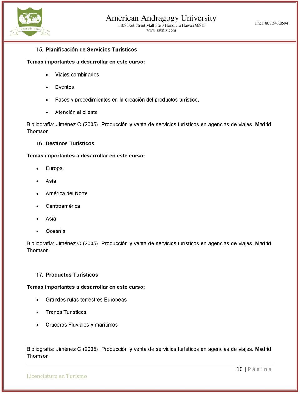 América del Norte Centroamérica Asía Oceanía Bibliografía: Jiménez C (2005) Producción y venta de servicios turísticos en agencias de viajes. Madrid: Thomson 17.