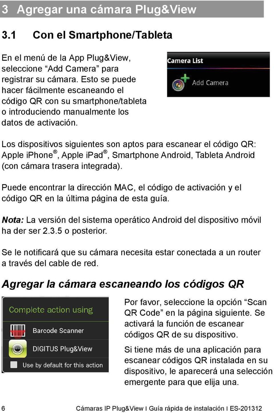 Los dispositivos siguientes son aptos para escanear el código QR: Apple iphone, Apple ipad, Smartphone Android, Tableta Android (con cámara trasera integrada).