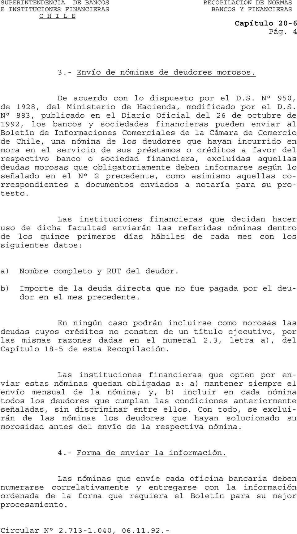 N 883, publicado en el Diario Oficial del 26 de octubre de 1992, los bancos y sociedades financieras pueden enviar al Boletín de Informaciones Comerciales de la Cámara de Comercio de Chile, una