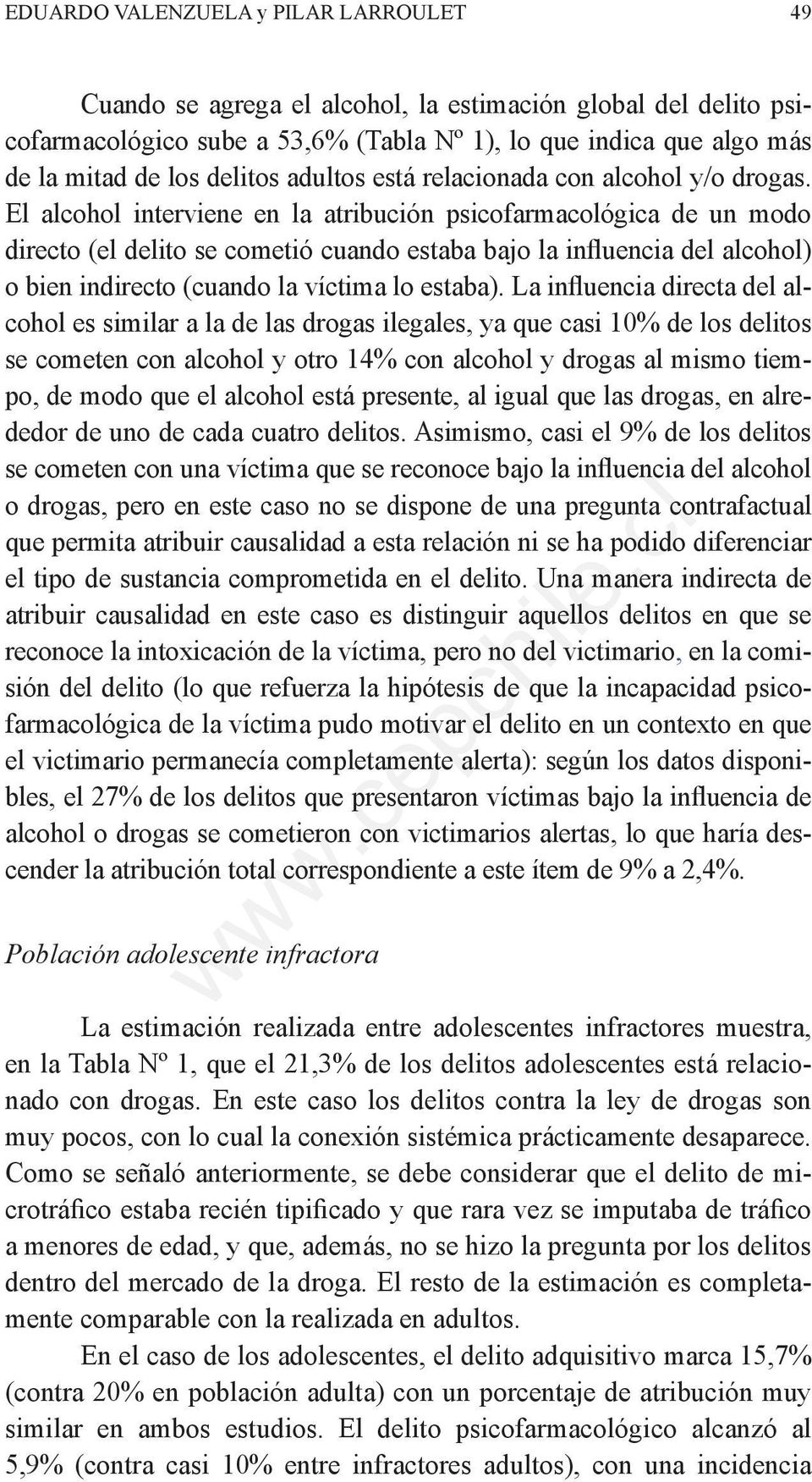 El alcohol interviene en la atribución psicofarmacológica de un modo directo (el delito se cometió cuando estaba bajo la influencia del alcohol) o bien indirecto (cuando la víctima lo estaba).