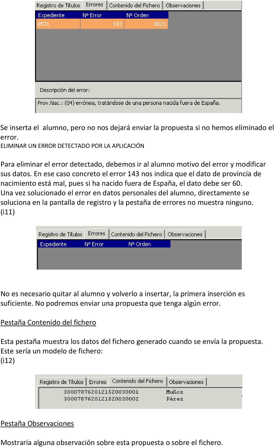 En ese caso concreto el error 143 nos indica que el dato de provincia de nacimiento está mal, pues si ha nacido fuera de España, el dato debe ser 60.