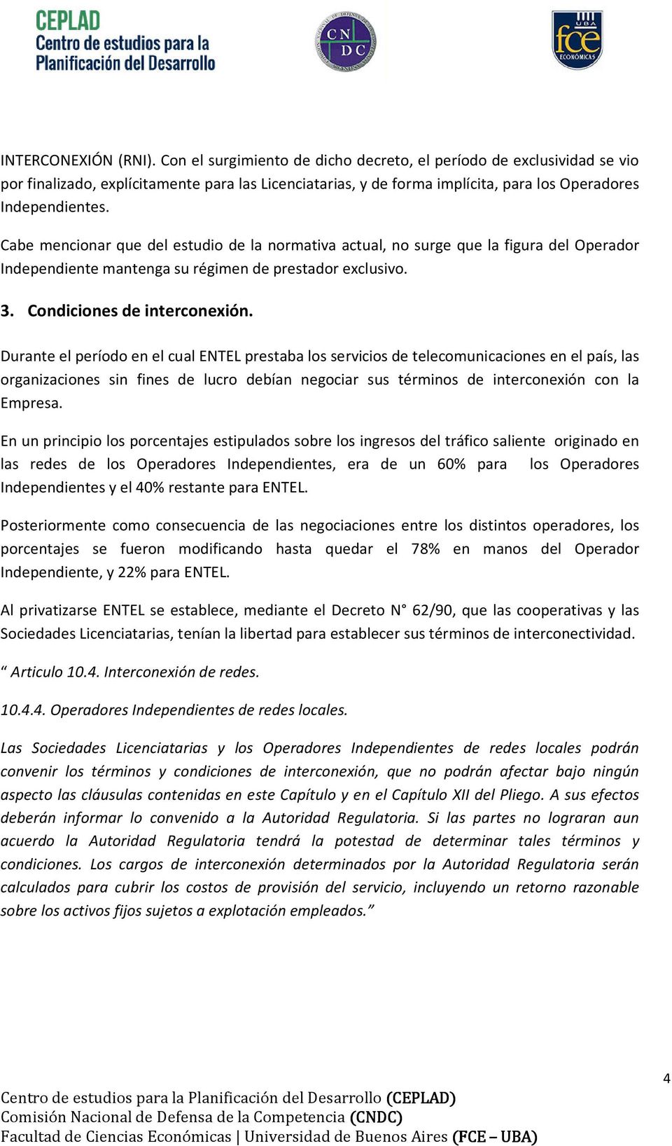 Cabe mencionar que del estudio de la normativa actual, no surge que la figura del Operador Independiente mantenga su régimen de prestador exclusivo. 3. Condiciones de interconexión.
