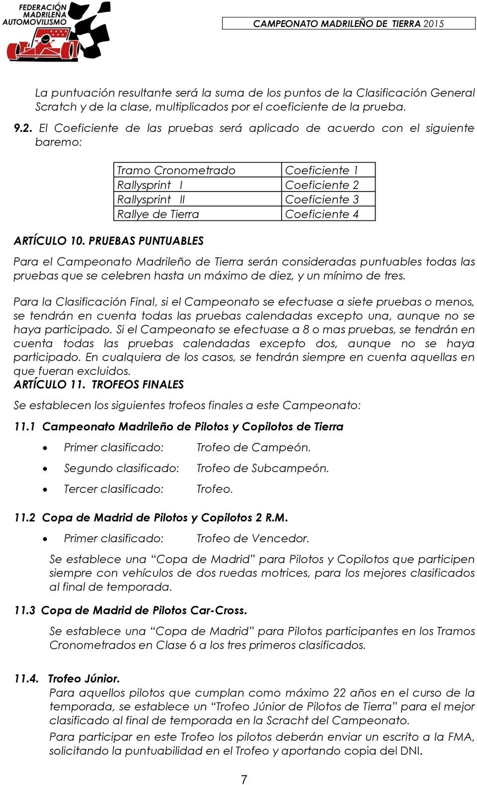 PRUEBAS PUNTUABLES Tramo Cronometrado Coeficiente 1 Rallysprint I Coeficiente 2 Rallysprint II Coeficiente 3 Rallye de Tierra Coeficiente 4 Para el Campeonato Madrileño de Tierra serán consideradas