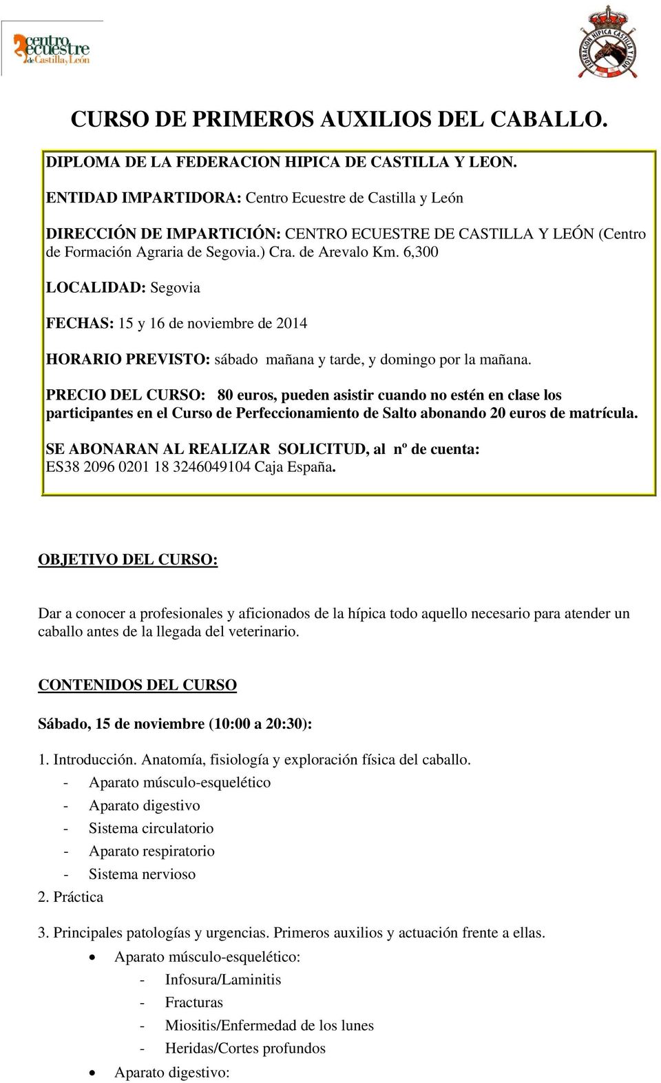 6,300 LOCALIDAD: Segovia FECHAS: 15 y 16 de noviembre de 2014 HORARIO PREVISTO: sábado mañana y tarde, y domingo por la mañana.