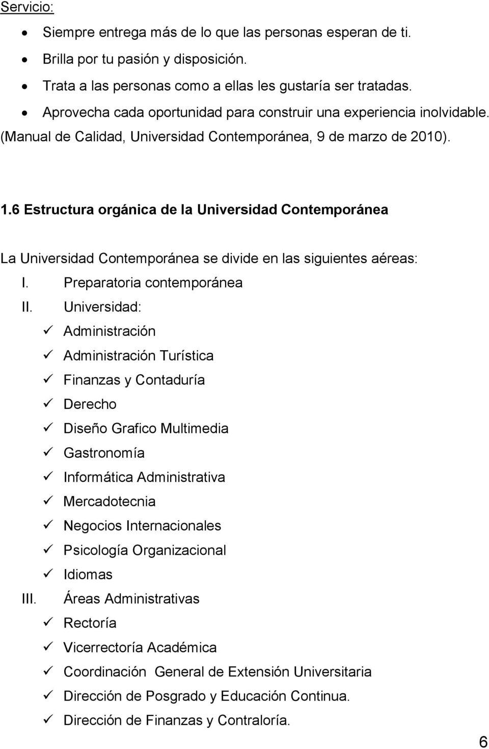 6 Estructura orgánica de la Universidad Contemporánea La Universidad Contemporánea se divide en las siguientes aéreas: I. Preparatoria contemporánea II.