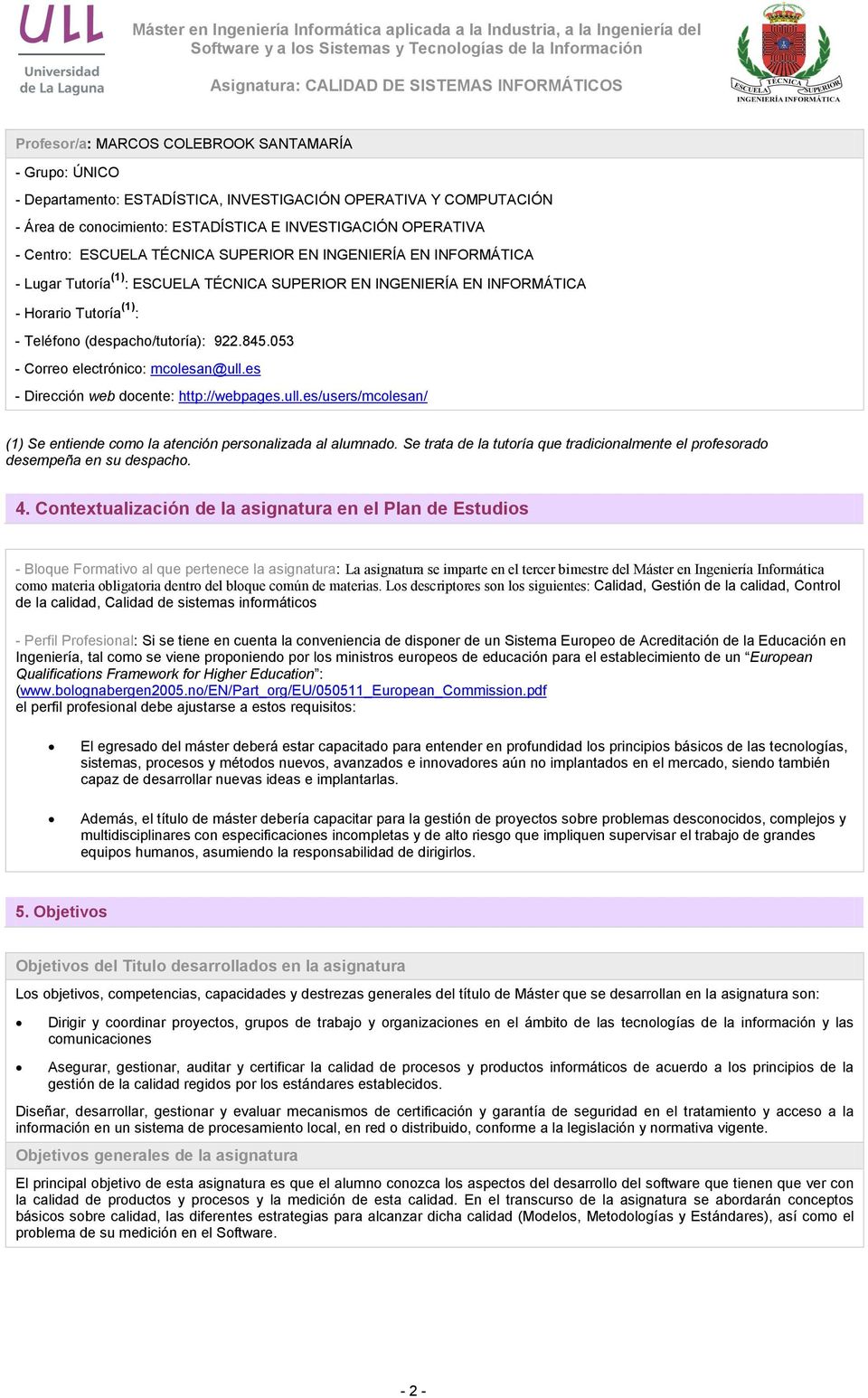 053 - Correo electrónico: mcolesan@ull.es - Dirección web docente: http://webpages.ull.es/users/mcolesan/ (1) Se entiende como la atención personalizada al alumnado.
