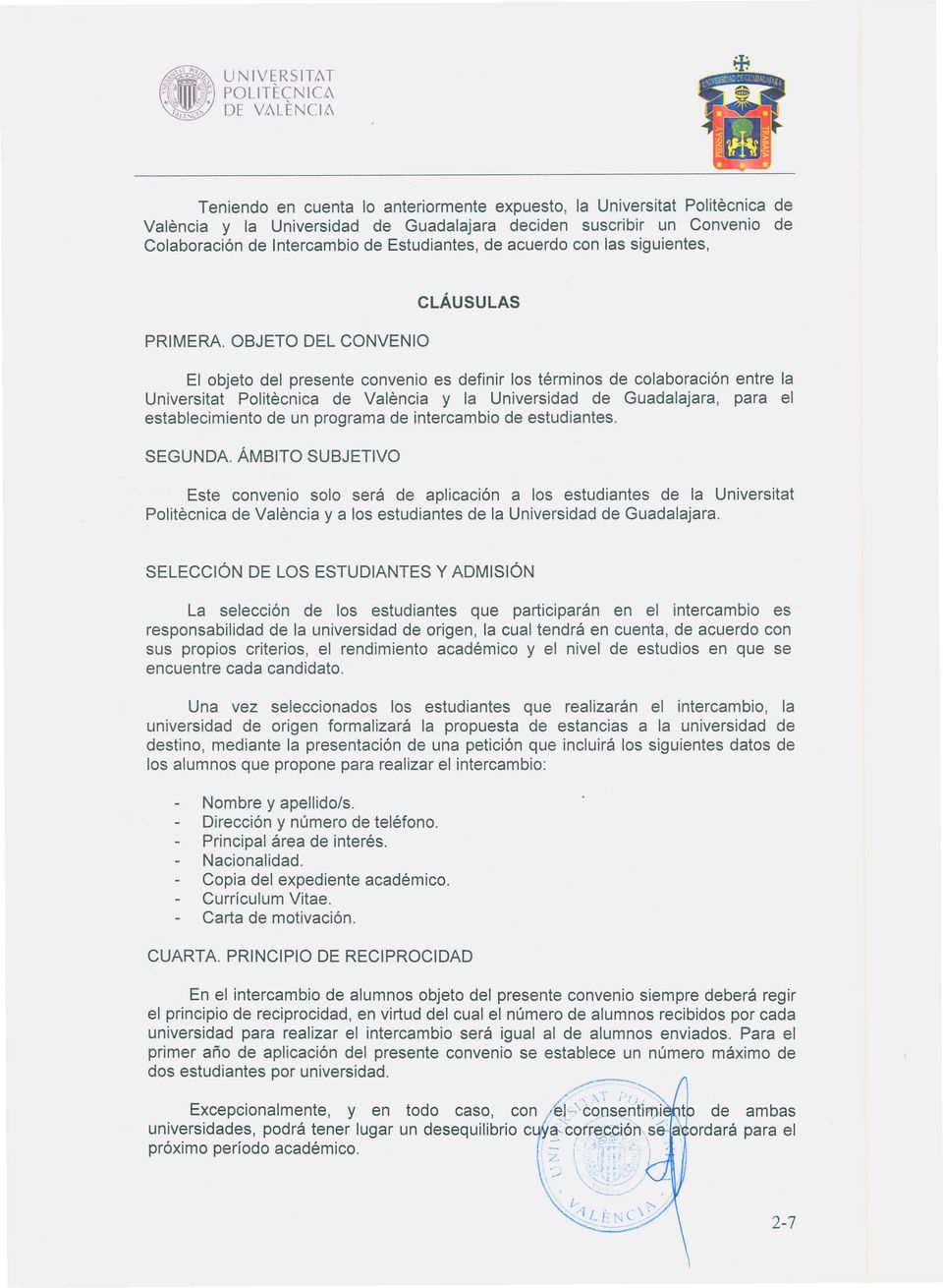 acuerdo con las siguientes, El objeto del presente convenio es definir los términos de colaboración entre la Universitat Politecnica de Valencia y la Universidad de Guadalajara, para el