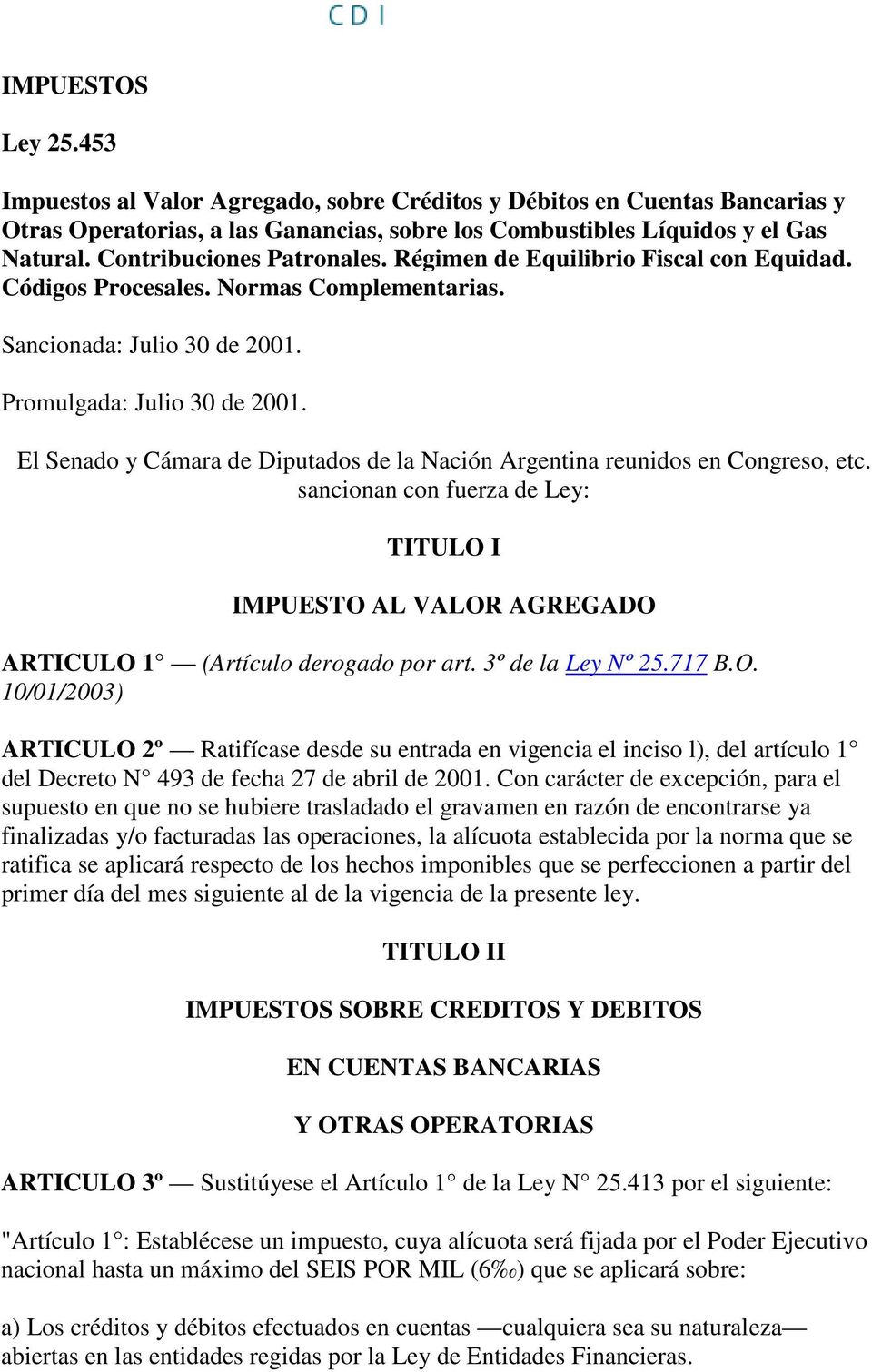 El Senado y Cámara de Diputados de la Nación Argentina reunidos en Congreso, etc. sancionan con fuerza de Ley: TITULO I IMPUESTO AL VALOR AGREGADO ARTICULO 1 (Artículo derogado por art.