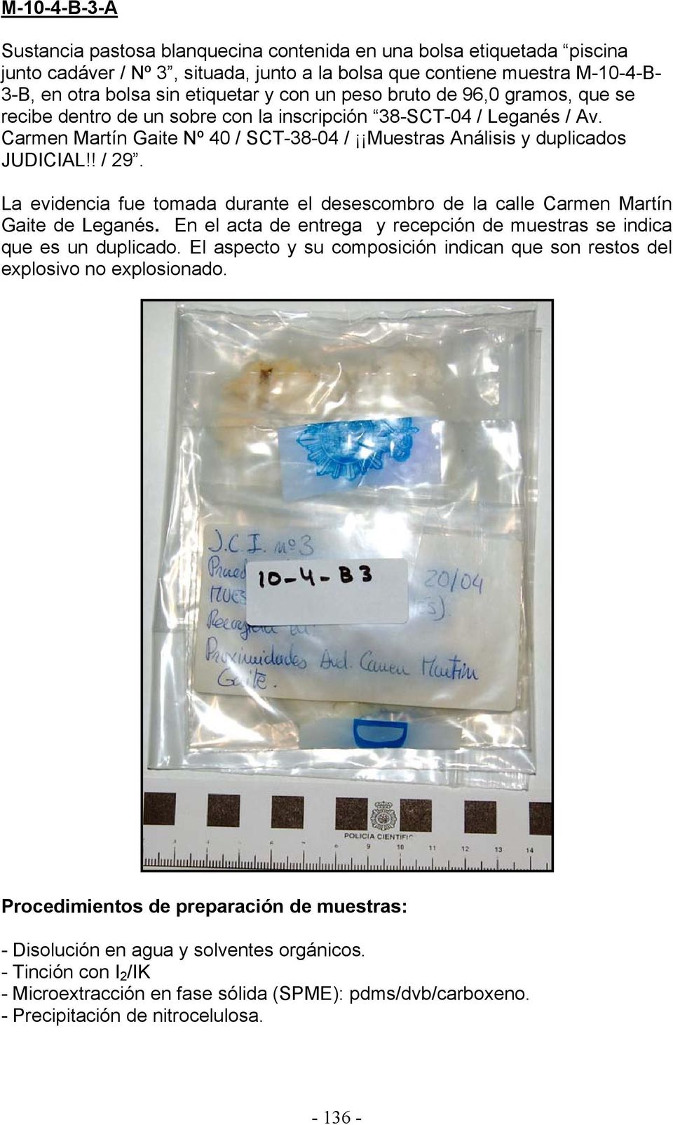 La evidencia fue tomada durante el desescombro de la calle Carmen Martín Gaite de Leganés. En el acta de entrega y recepción de muestras se indica que es un duplicado.