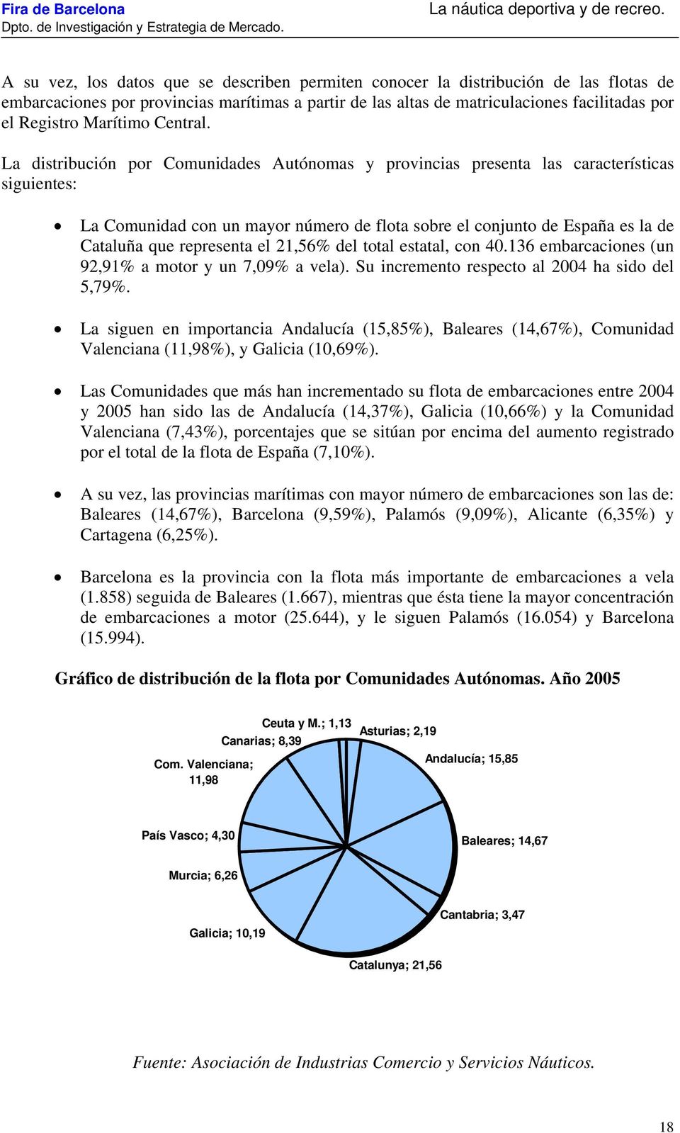 La distribución por Comunidades Autónomas y provincias presenta las características siguientes: La Comunidad con un mayor número de flota sobre el conjunto de España es la de Cataluña que representa