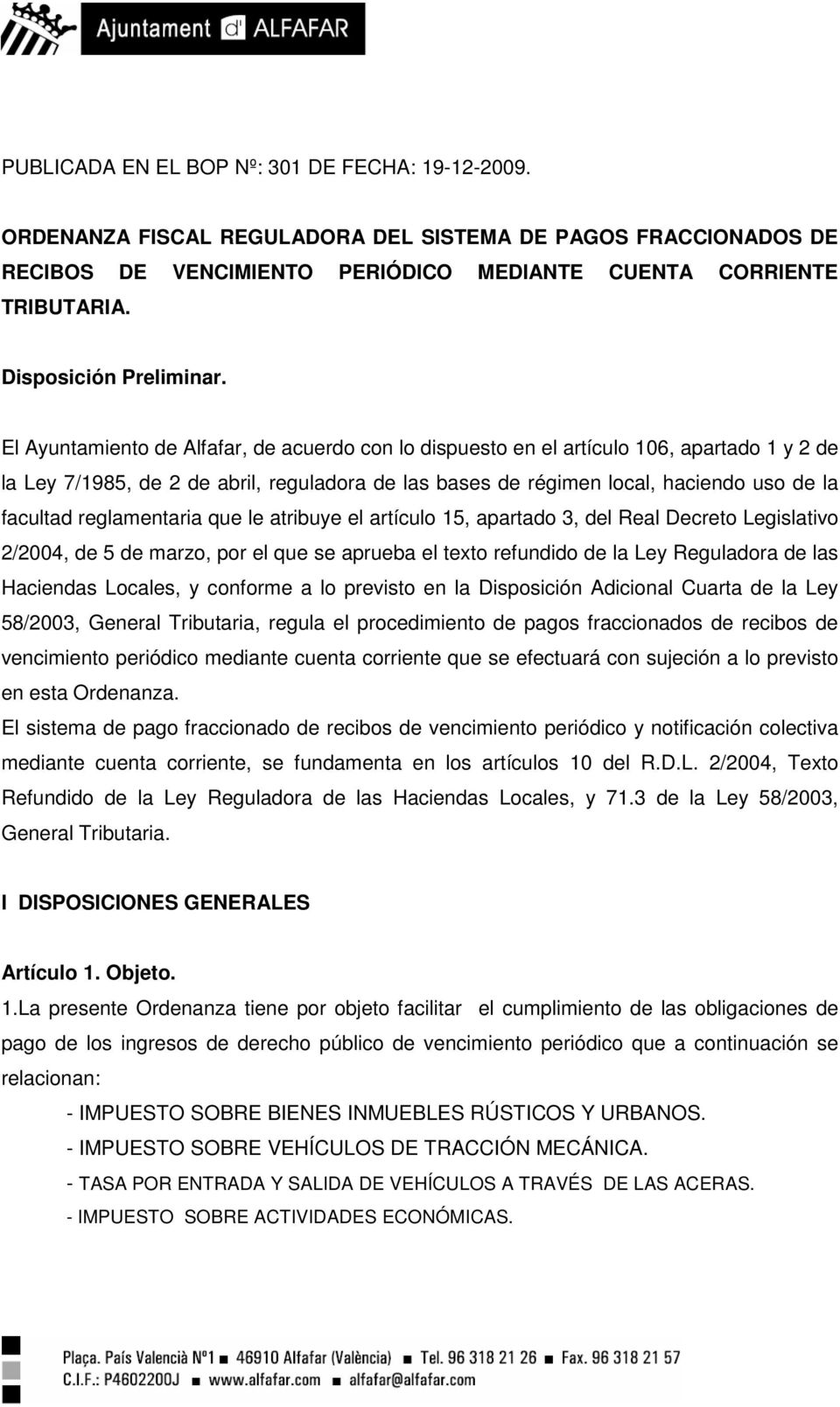El Ayuntamiento de Alfafar, de acuerdo con lo dispuesto en el artículo 106, apartado 1 y 2 de la Ley 7/1985, de 2 de abril, reguladora de las bases de régimen local, haciendo uso de la facultad
