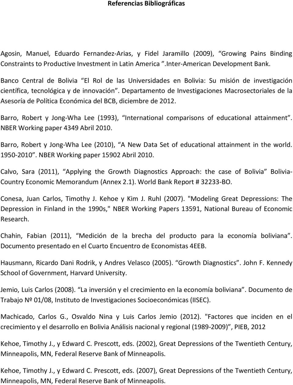 Deparameno de Invesigaciones Macrosecoriales de la Asesoría de Políica Económica del BCB, diciembre de 2012. Barro, Rober y Jong-Wha Lee (1993), Inernaional comparisons of educaional aainmen.