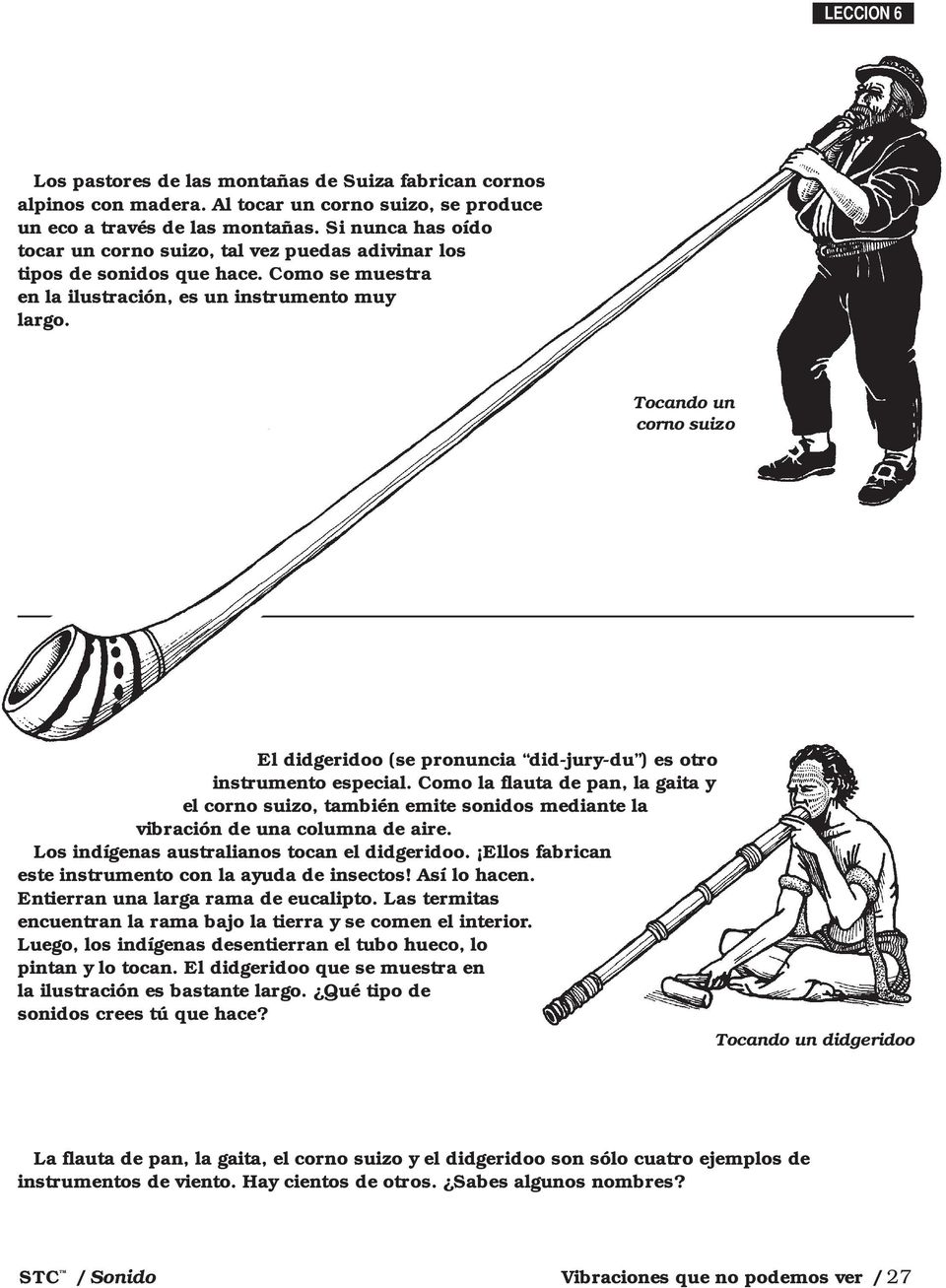 Tocando un corno suizo El didgeridoo (se pronuncia did-jury-du ) es otro instrumento especial.
