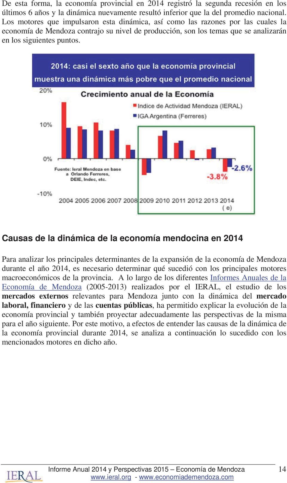 Causas de la dinámica de la economía mendocina en 2014 Para analizar los principales determinantes de la expansión de la economía de Mendoza durante el año 2014, es necesario determinar qué sucedió