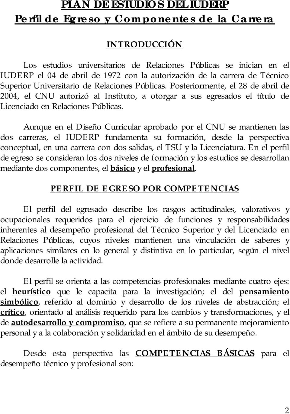 Posteriormente, el 28 de abril de 2004, el CNU autorizó al Instituto, a otorgar a sus egresados el título de Licenciado en Relaciones Públicas.