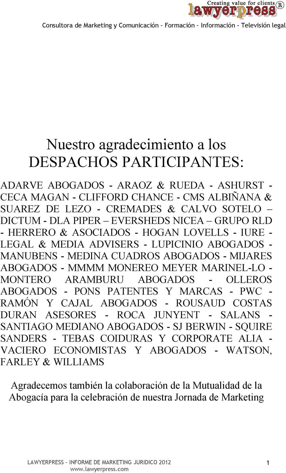 MARINEL-LO - MONTERO ARAMBURU ABOGADOS - OLLEROS ABOGADOS - PONS PATENTES Y MARCAS - PWC - RAMÓN Y CAJAL ABOGADOS - ROUSAUD COSTAS DURAN ASESORES - ROCA JUNYENT - SALANS - SANTIAGO MEDIANO ABOGADOS -