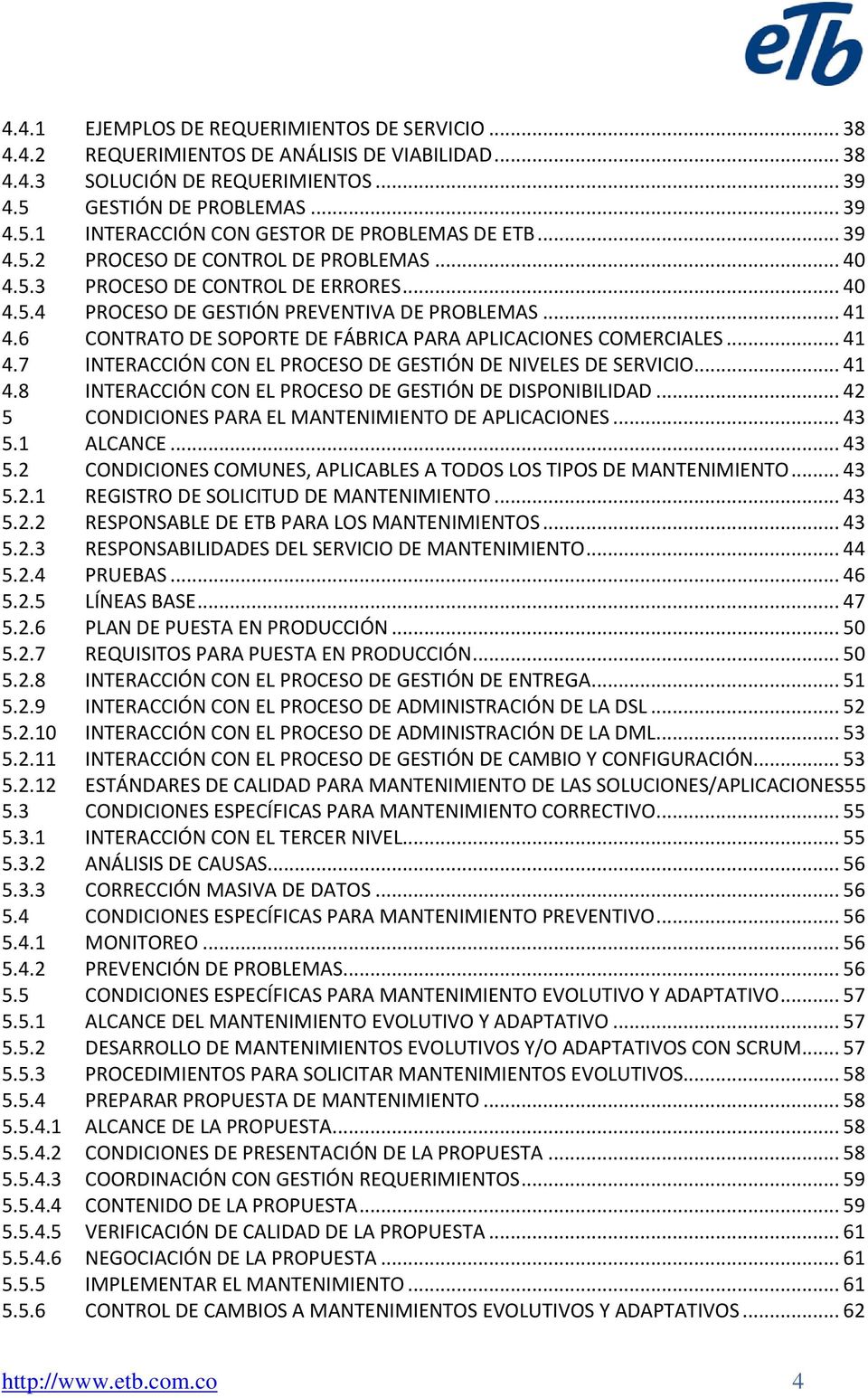 6 CONTRATO DE SOPORTE DE FÁBRICA PARA APLICACIONES COMERCIALES... 41 4.7 INTERACCIÓN CON EL PROCESO DE GESTIÓN DE NIVELES DE SERVICIO... 41 4.8 INTERACCIÓN CON EL PROCESO DE GESTIÓN DE DISPONIBILIDAD.