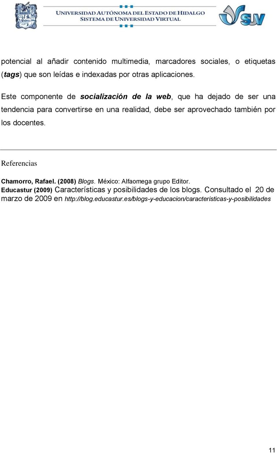 también por los docentes. Referencias Chamorro, Rafael. (2008) Blogs. México: Alfaomega grupo Editor.