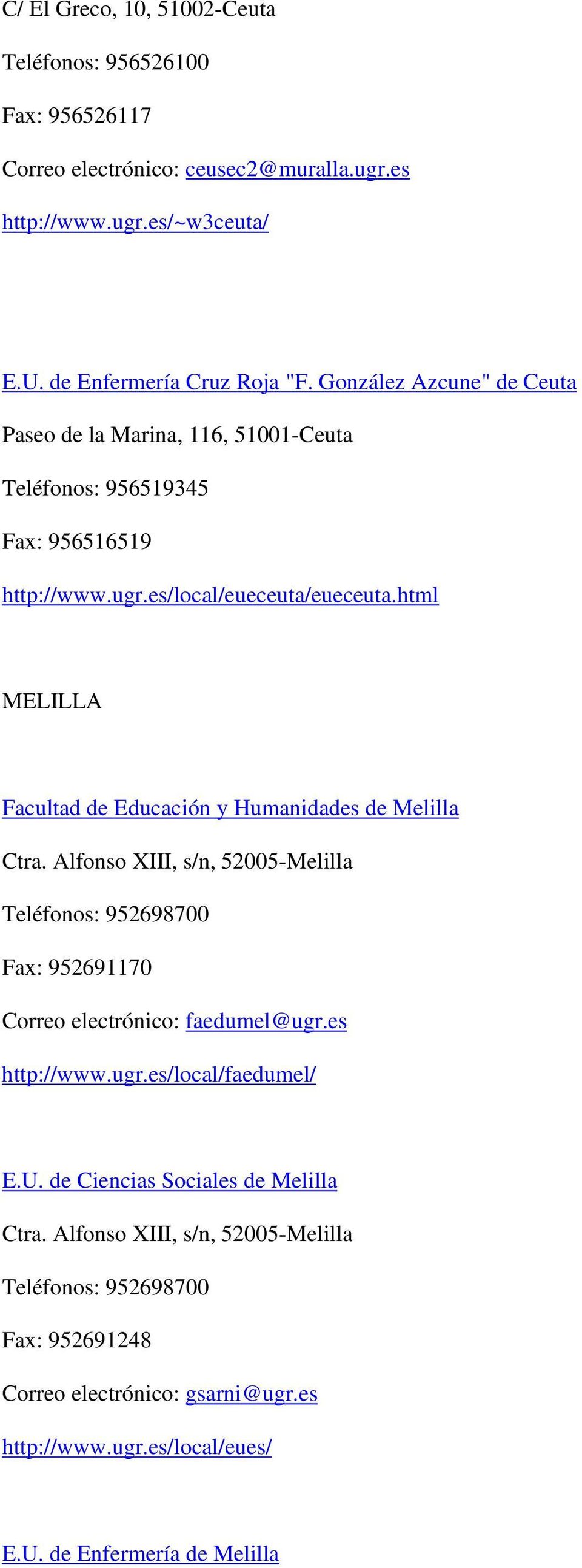 html MELILLA Facultad de Educación y Humanidades de Melilla Ctra. Alfonso XIII, s/n, 52005-Melilla Teléfonos: 952698700 Fax: 952691170 Correo electrónico: faedumel@ugr.