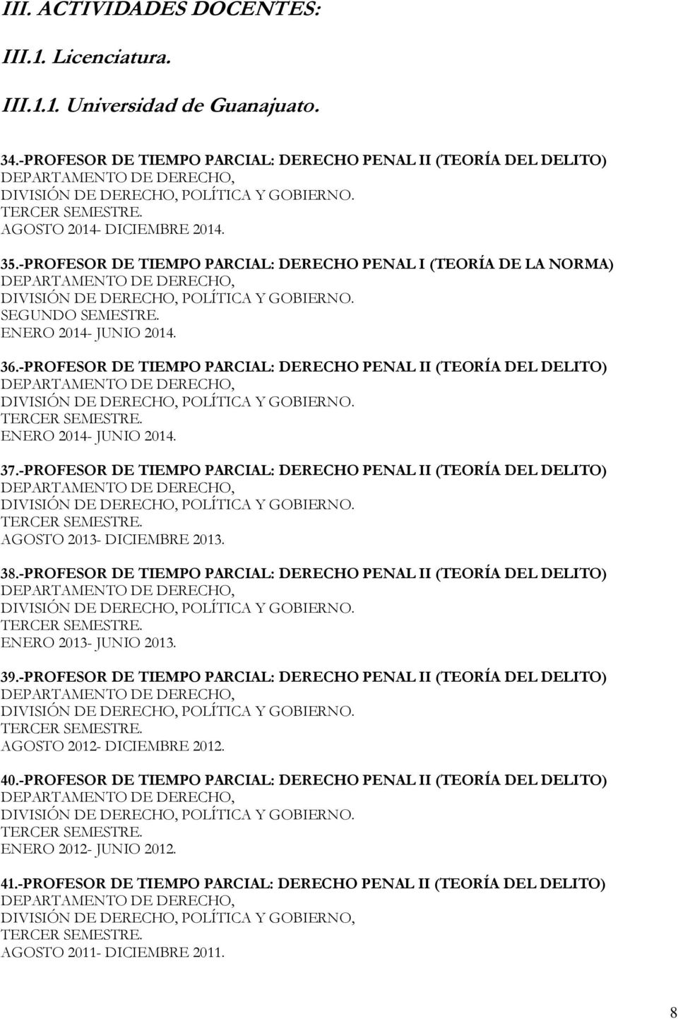 37.-PROFESOR DE TIEMPO PARCIAL: DERECHO PENAL II (TEORÍA DEL DELITO) AGOSTO 2013- DICIEMBRE 2013. 38.-PROFESOR DE TIEMPO PARCIAL: DERECHO PENAL II (TEORÍA DEL DELITO) ENERO 2013- JUNIO 2013. 39.