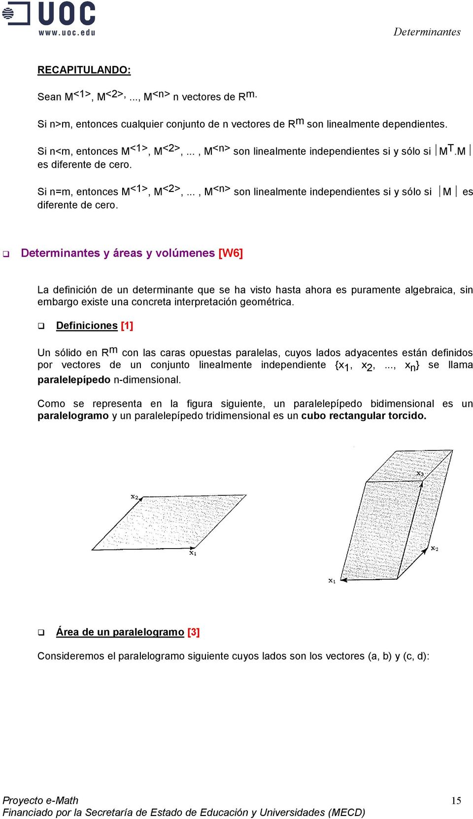 Determinntes y áres y volúmenes [W6] L definición de un determinnte que se h visto hst hor es purmente lgebric, sin embrgo existe un concret interpretción geométric.