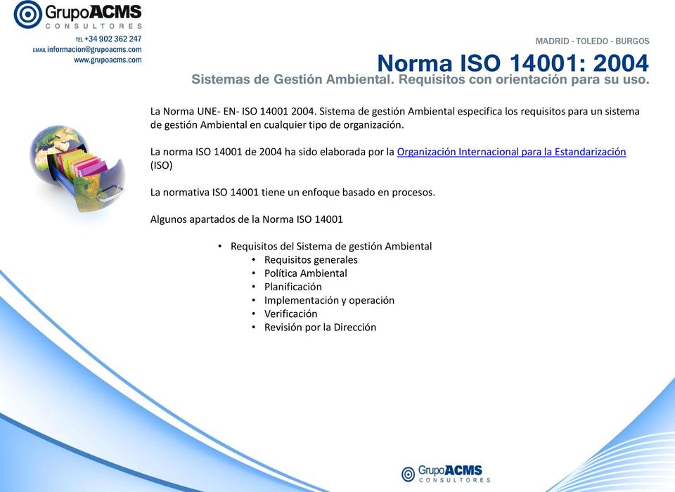 La norma ISO 14001 de 2004 ha sido elaborada por la Organización Internacional para la Estandarización (ISO) La normativa ISO 14001 tiene un enfoque basado