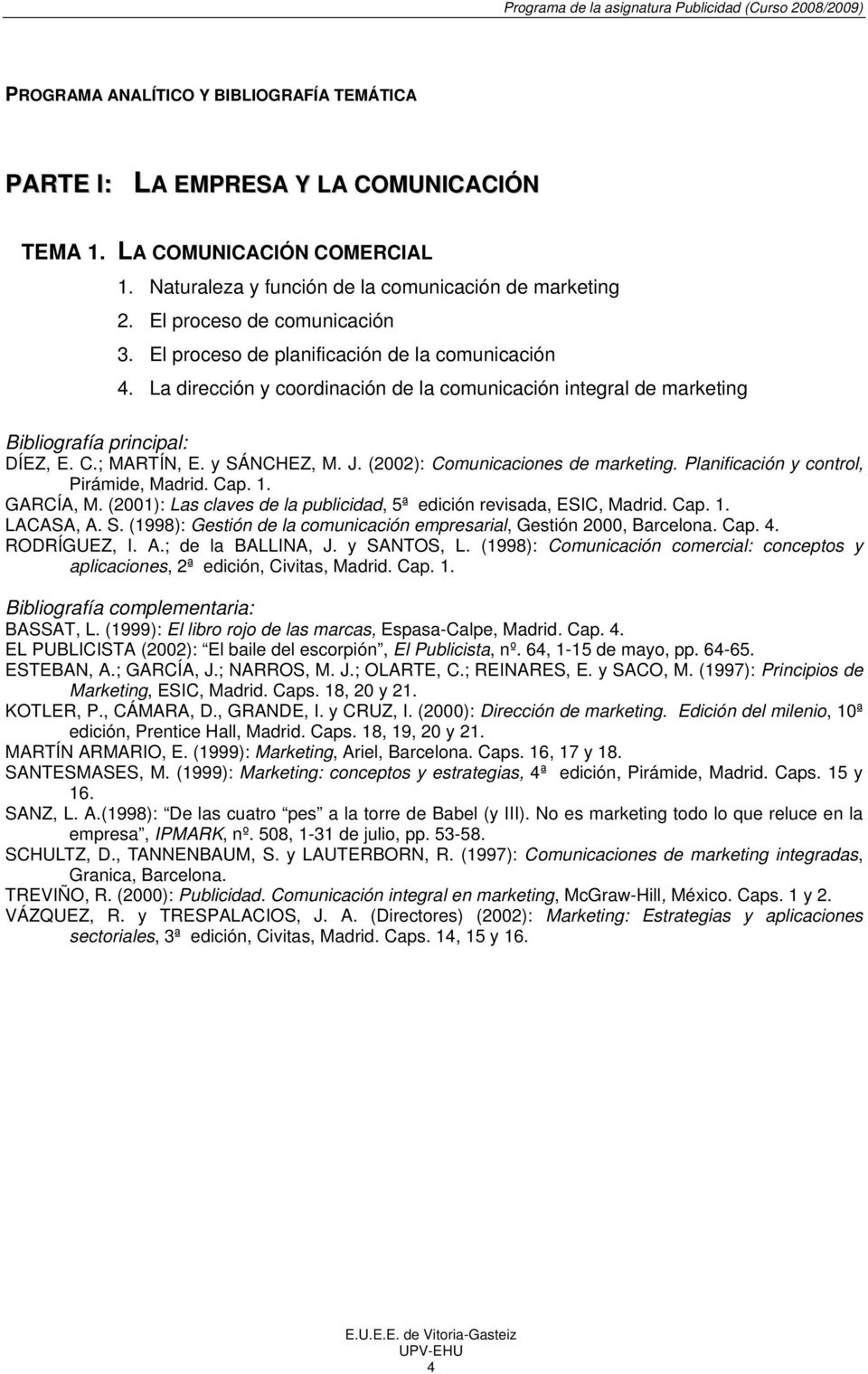 (2001): Las claves de la publicidad, 5ª edición revisada, ESIC, Madrid. Cap. 1. LACASA, A. S. (1998): Gestión de la comunicación empresarial, Gestión 2000, Barcelona. Cap. 4. RODRÍGUEZ, I. A.; de la BALLINA, J.