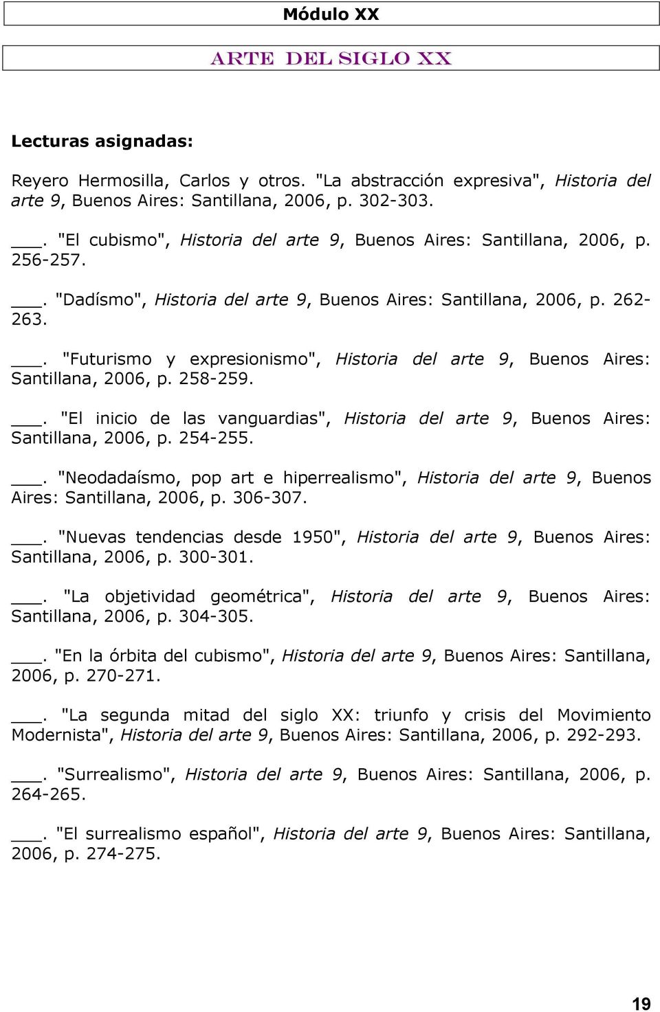 . "Futurismo y expresionismo", Historia del arte 9, Buenos Aires: Santillana, 2006, p. 258-259.. "El inicio de las vanguardias", Historia del arte 9, Buenos Aires: Santillana, 2006, p. 254-255.