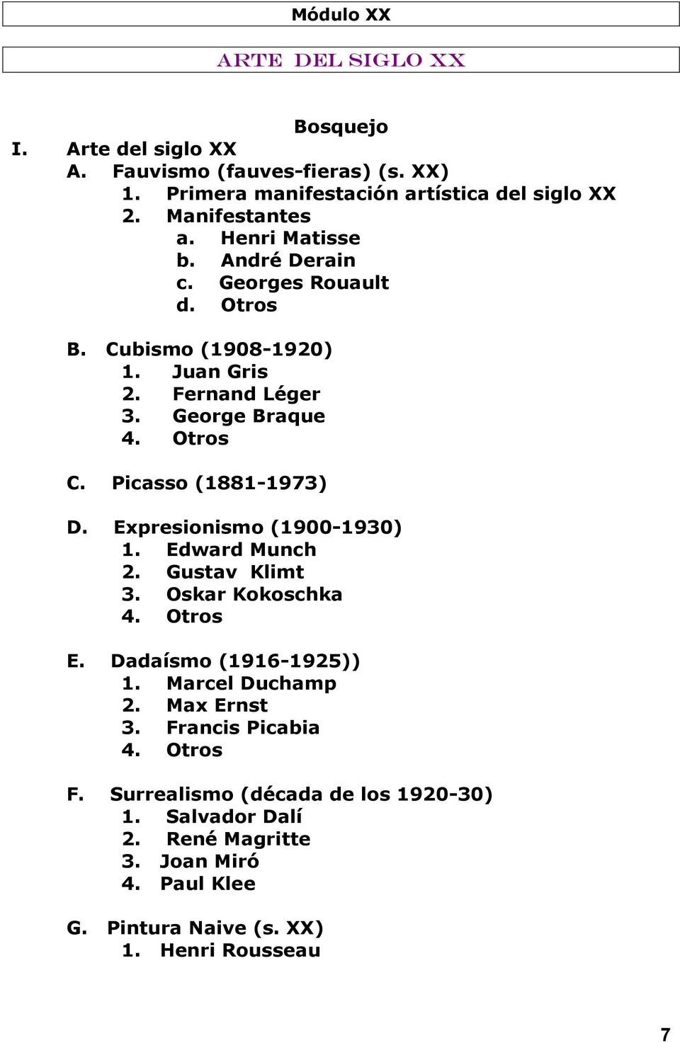 Picasso (1881-1973) D. Expresionismo (1900-1930) 1. Edward Munch 2. Gustav Klimt 3. Oskar Kokoschka 4. Otros E. Dadaísmo (1916-1925)) 1. Marcel Duchamp 2.