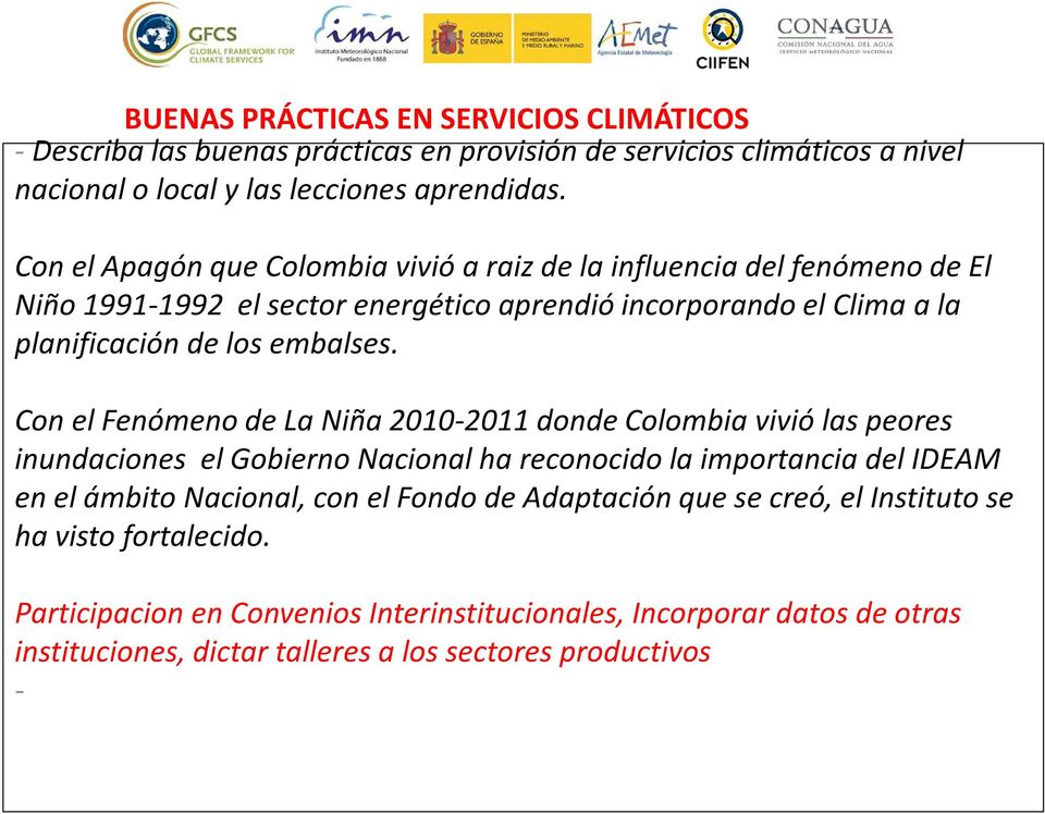 Con el Fenómeno de La Niña 2010-2011 donde Colombia vivió las peores inundaciones el GobiernoNacionalha reconocidola importanciadel IDEAM en el ámbitonacional, con el Fondode