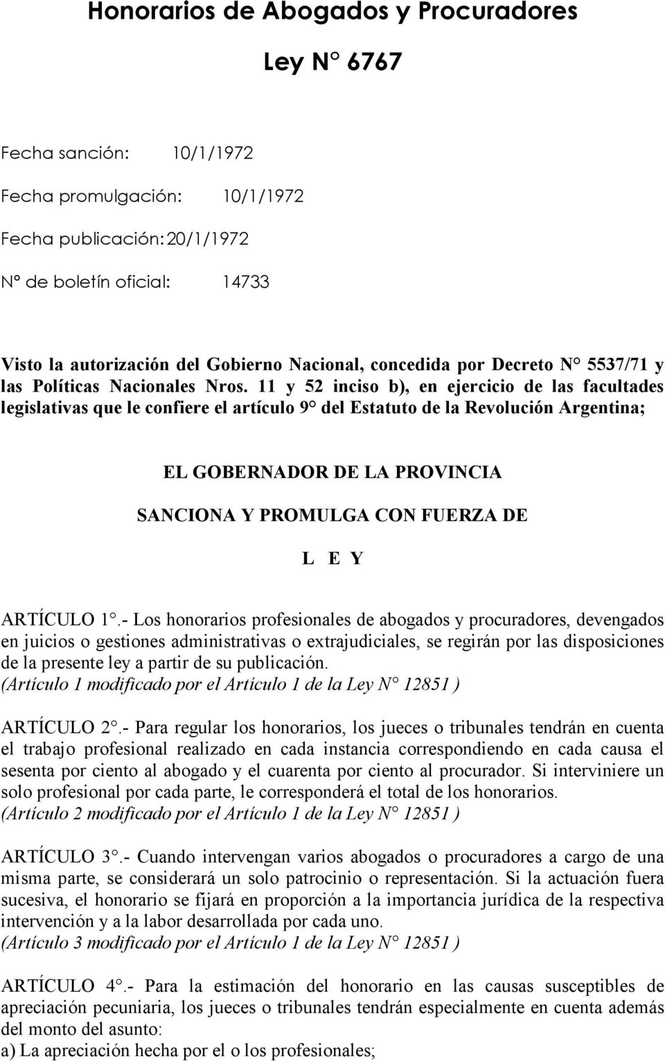 11 y 52 inciso b), en ejercicio de las facultades legislativas que le confiere el artículo 9 del Estatuto de la Revolución Argentina; EL GOBERNADOR DE LA PROVINCIA SANCIONA Y PROMULGA CON FUERZA DE L