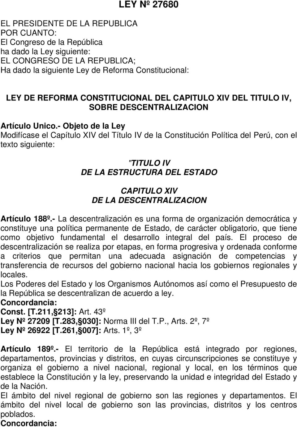 - Objeto de la Ley Modifícase el Capítulo XIV del Título IV de la Constitución Política del Perú, con el texto siguiente: "TITULO IV DE LA ESTRUCTURA DEL ESTADO CAPITULO XIV DE LA DESCENTRALIZACION
