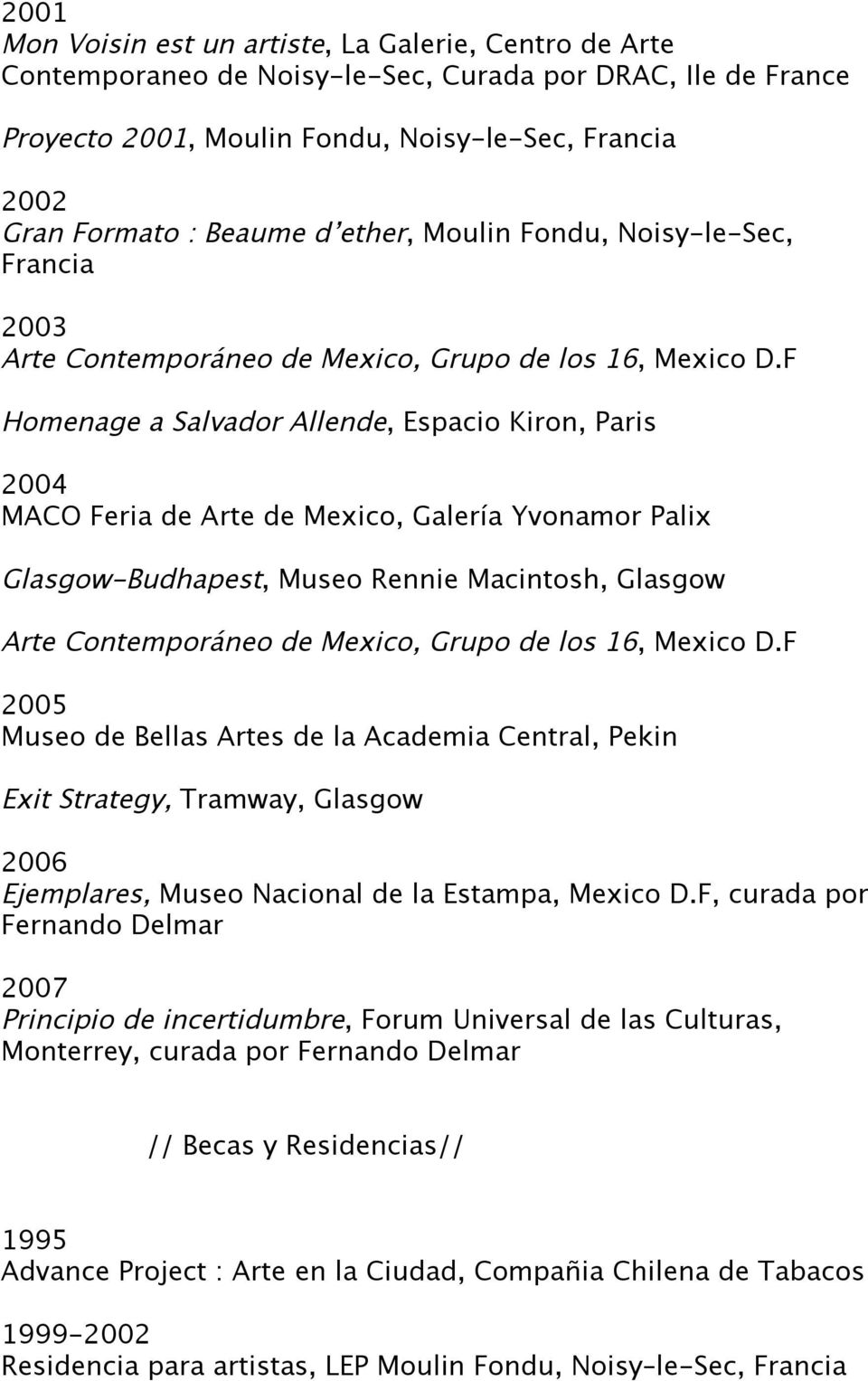 F Homenage a Salvador Allende, Espacio Kiron, Paris 2004 MACO Feria de Arte de Mexico, Galería Yvonamor Palix Glasgow-Budhapest, Museo Rennie Macintosh, Glasgow Arte Contemporáneo de Mexico, Grupo de