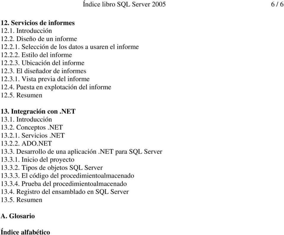 NET 13.2.2. ADO.NET 13.3. Desarrollo de una aplicación.net para SQL Server 13.3.1. Inicio del proyecto 13.3.2. Tipos de objetos SQL Server 13.3.3. El código del procedimientoalmacenado 13.