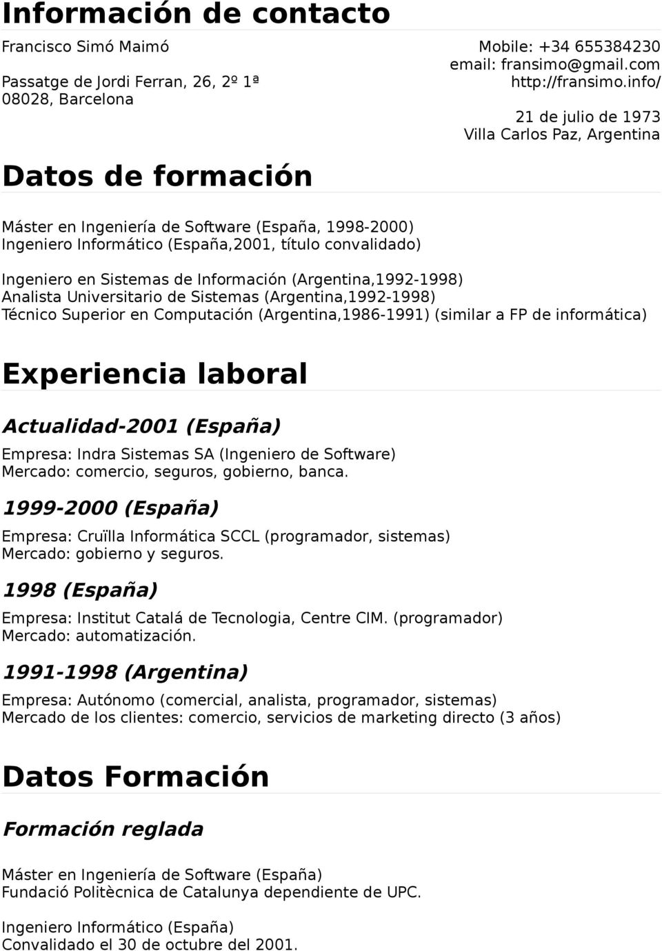 (Argentina,1992-1998) Analista Universitario de Sistemas (Argentina,1992-1998) Técnico Superior en Computación (Argentina,1986-1991) (similar a FP de informática) Experiencia laboral Actualidad-2001