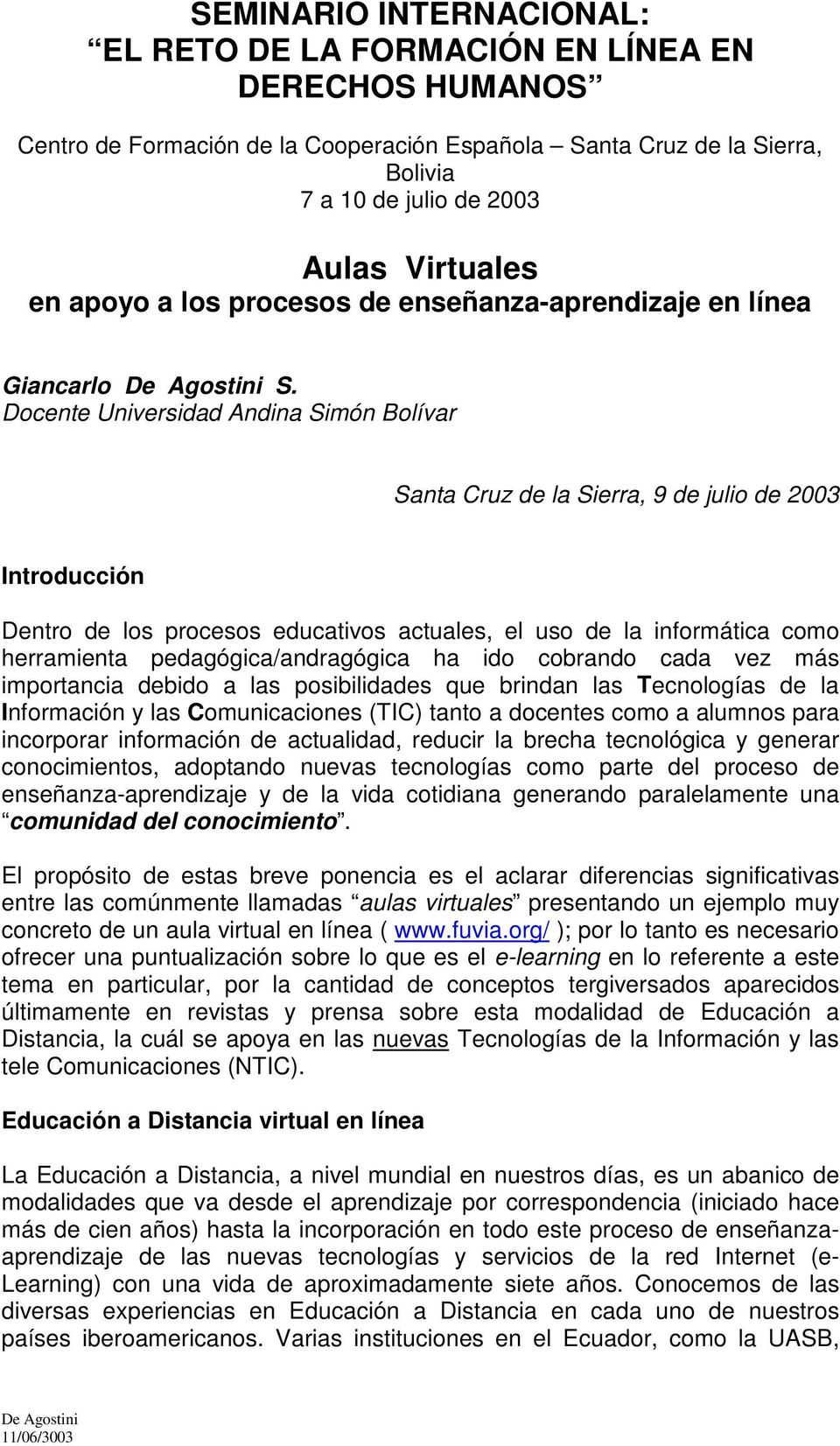 Docente Universidad Andina Simón Bolívar Santa Cruz de la Sierra, 9 de julio de 2003 Introducción Dentro de los procesos educativos actuales, el uso de la informática como herramienta