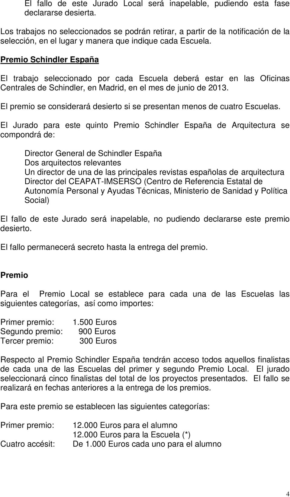 Premio Schindler España El trabajo seleccionado por cada Escuela deberá estar en las Oficinas Centrales de Schindler, en Madrid, en el mes de junio de 2013.