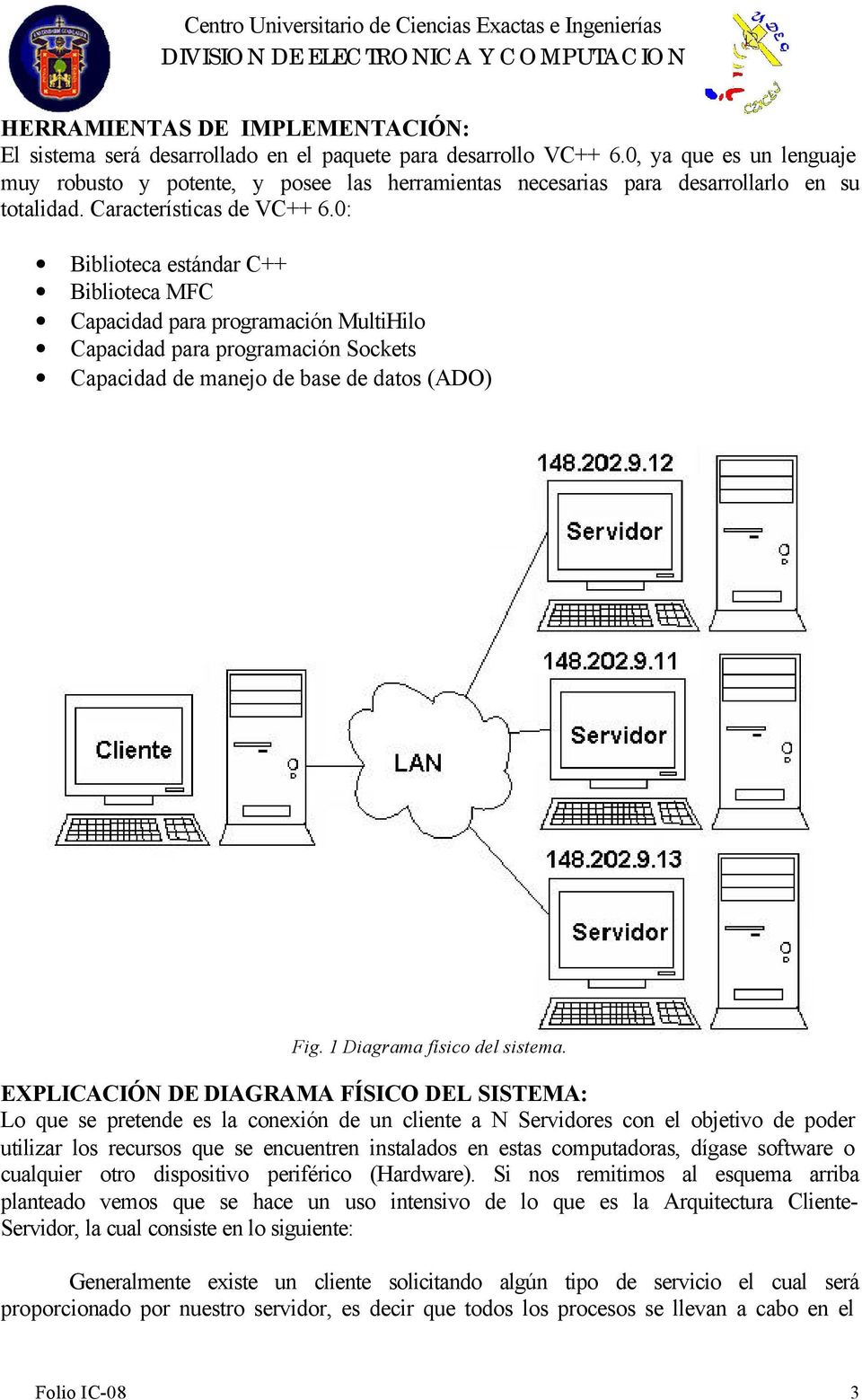 0: Biblioteca estándar C++ Biblioteca MFC Capacidad para programación MultiHilo Capacidad para programación Sockets Capacidad de manejo de base de datos (ADO) Fig. 1 Diagrama físico del sistema.