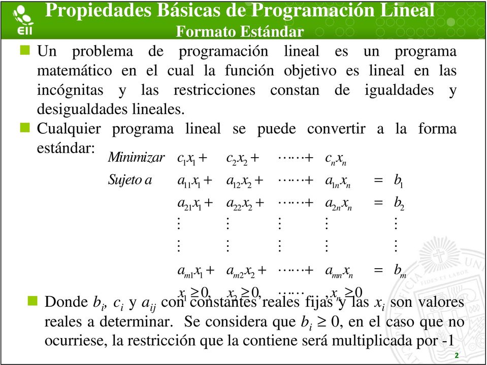 Cualquier programa lineal se puede convertir a la forma estándar: Minimizar c + c + + c Sujeto a a + a + + a = b n n a + a + + a = b n n a + a + + a = b m