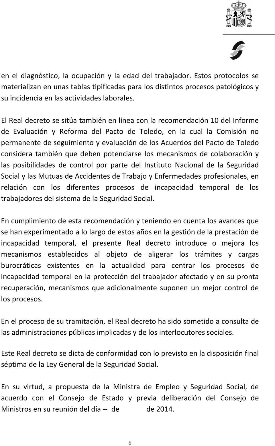 El Real decreto se sitúa también en línea con la recomendación 10 del Informe de Evaluación y Reforma del Pacto de Toledo, en la cual la Comisión no permanente de seguimiento y evaluación de los
