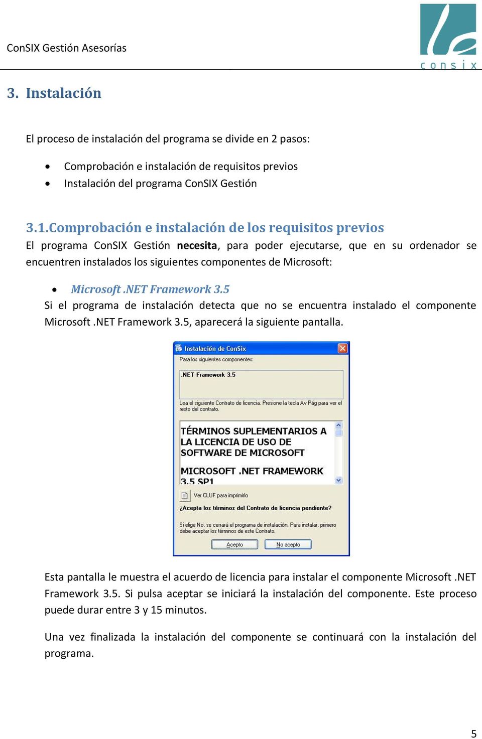Microsoft.NET Framework 3.5 Si el programa de instalación detecta que no se encuentra instalado el componente Microsoft.NET Framework 3.5, aparecerá la siguiente pantalla.