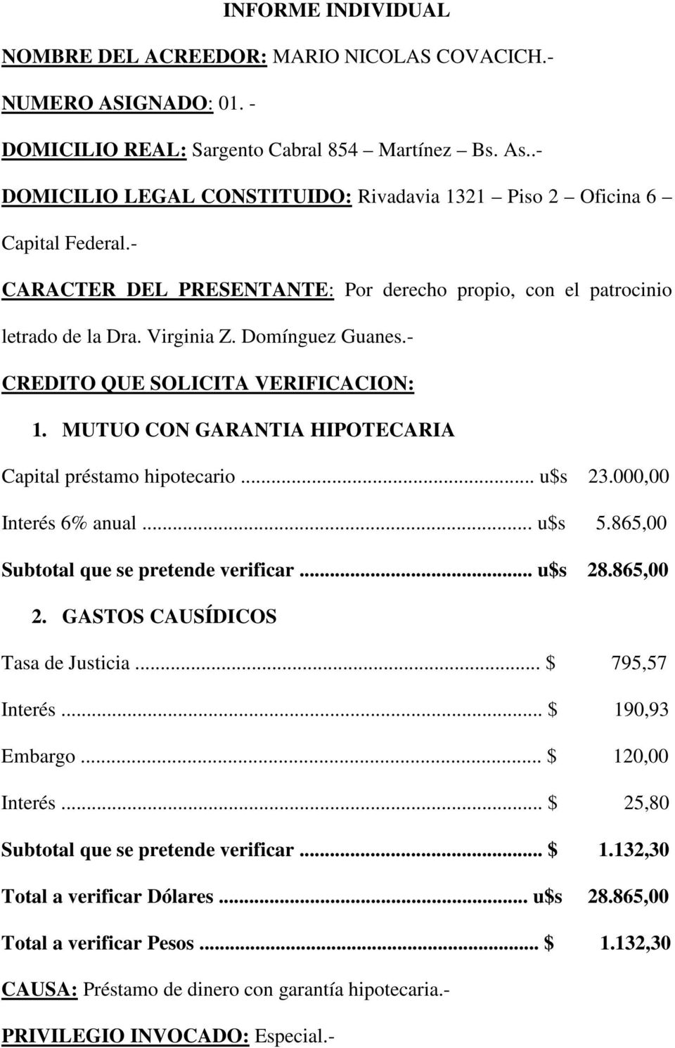 - CREDITO QUE SOLICITA VERIFICACION: 1. MUTUO CON GARANTIA HIPOTECARIA Capital préstamo hipotecario... u$s 23.000,00 Interés 6% anual... u$s 5.865,00 Subtotal que se pretende verificar... u$s 28.