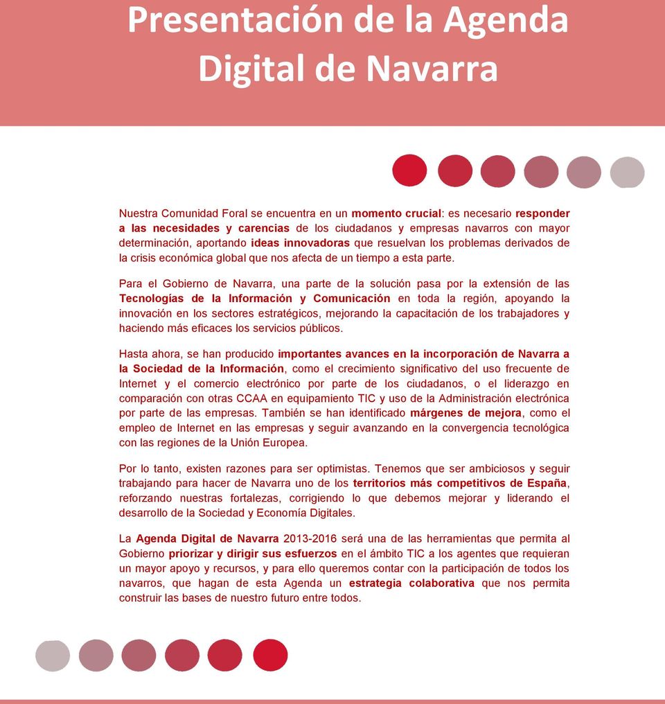 Para el Gobierno de Navarra, una parte de la solución pasa por la extensión de las Tecnologías de la Información y Comunicación en toda la región, apoyando la innovación en los sectores estratégicos,