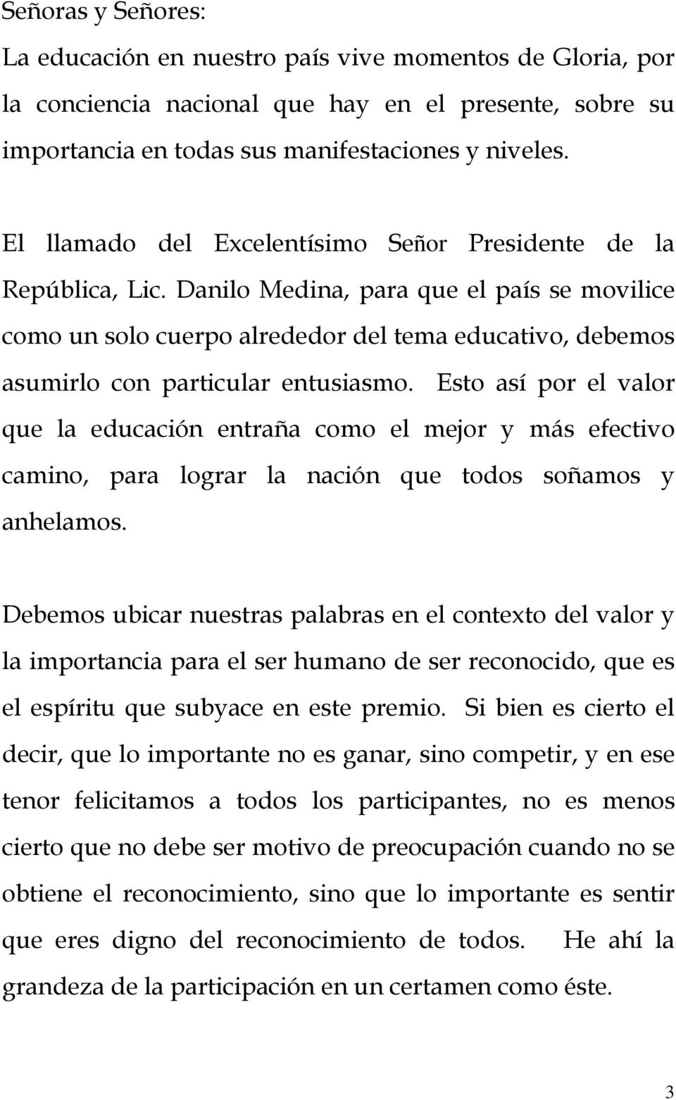 Danilo Medina, para que el país se movilice como un solo cuerpo alrededor del tema educativo, debemos asumirlo con particular entusiasmo.