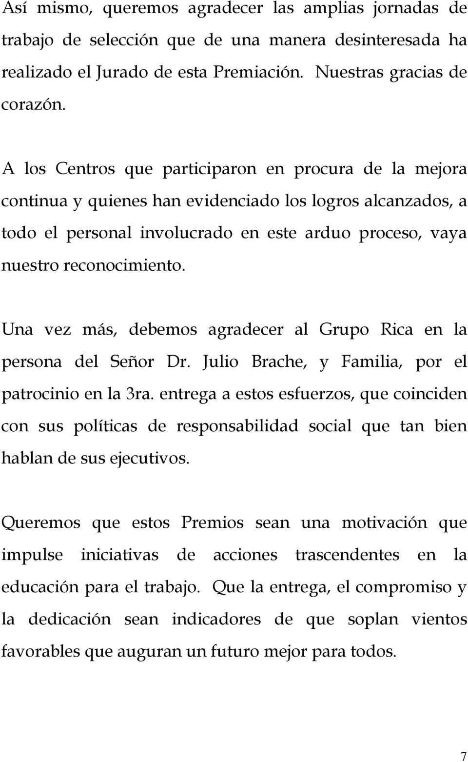 Una vez más, debemos agradecer al Grupo Rica en la persona del Señor Dr. Julio Brache, y Familia, por el patrocinio en la 3ra.