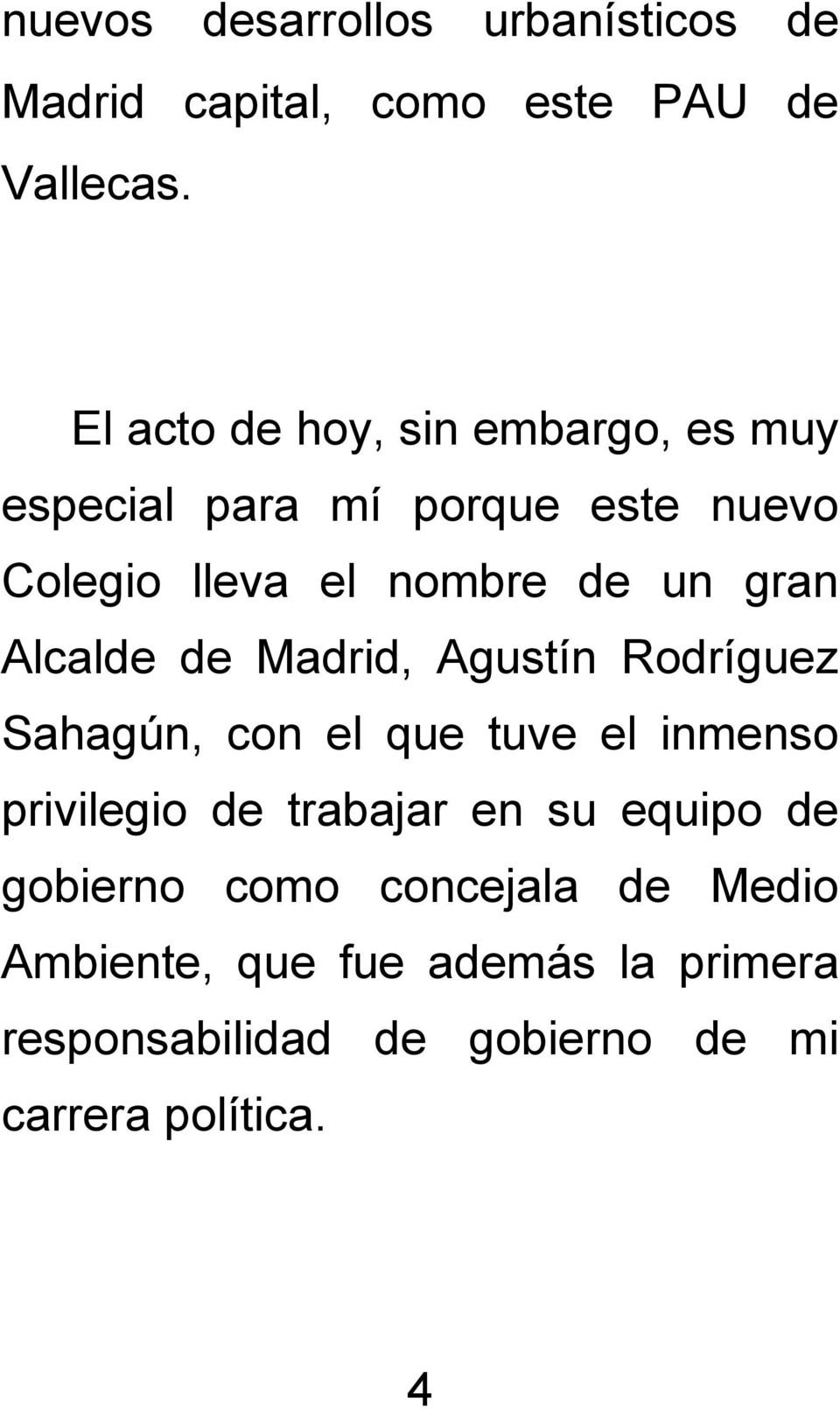 gran Alcalde de Madrid, Agustín Rodríguez Sahagún, con el que tuve el inmenso privilegio de trabajar en
